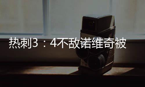 热刺3:4不敌诺维奇被淘汰 足总杯点球战三度罚失