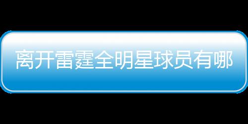 离开雷霆全明星球员有哪些 细数这些年雷霆离队流失人员