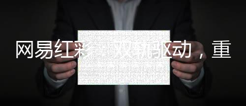 网易红彩：双轨驱动，重塑足篮彩分析预测行业的标杆