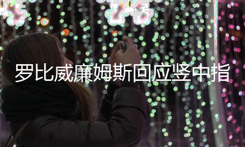 罗比威廉姆斯回应竖中指:本意是世界杯还有一分钟开始