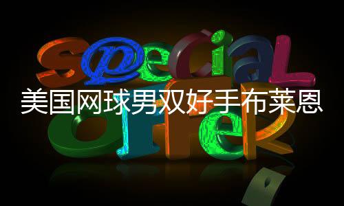 美国网球男双好手布莱恩兄弟退役时间 说再见时间到了