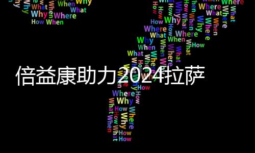 倍益康助力2024拉萨半程马拉松：科技赋能，健康奔跑