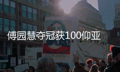 傅园慧夺冠获100仰亚运门票 宁泽涛获亚军无缘亚运