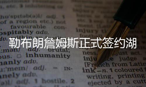 勒布朗詹姆斯正式签约湖人 官推:国王已经降临