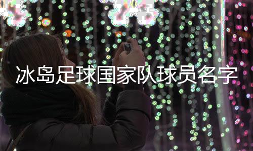 冰岛足球国家队球员名字为什么都是松原因 其他职业资料介绍