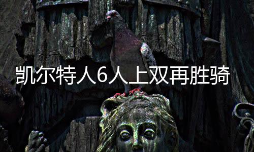 凯尔特人6人上双再胜骑士2