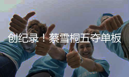 创纪录！蔡雪桐五夺单板U型场地赛季总冠军