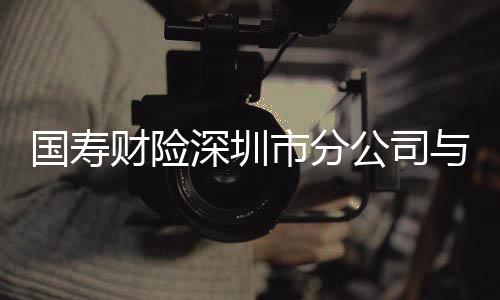国寿财险深圳市分公司与深圳公益救援志愿者联合会携手共筑社会安全网