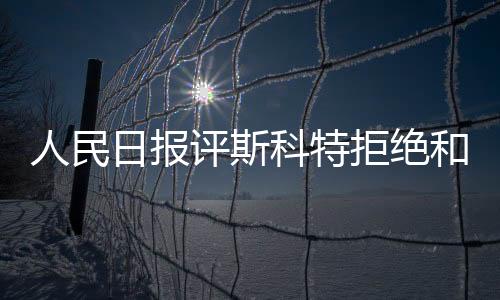 人民日报评斯科特拒绝和孙杨合影 孙杨这一次没有沉默