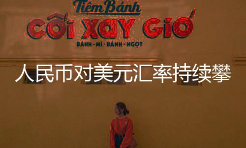 人民币对美元汇率持续攀升，银行间市场利率保持平稳，市场预期稳中向好