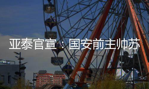 亚泰官宣：国安前主帅苏亚雷斯成为球队新任主教练