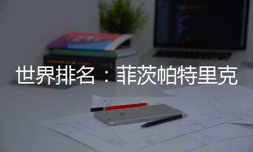 世界排名：菲茨帕特里克夺冠跃升到24 申克132位