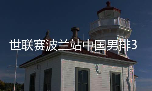 世联赛波兰站中国男排3