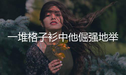 一堆格子衫中他倔强地举着中国国旗 球迷:我们早已五星