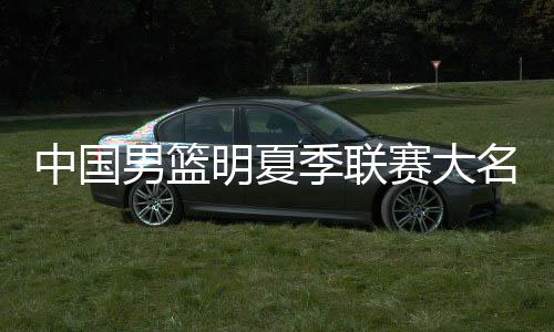 中国男篮明夏季联赛大名单阵容有变 张镇麟等3人离队