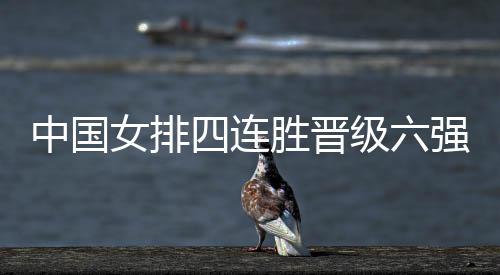 中国女排四连胜晋级六强 赛后郎平惠若琪对比赛做出点评