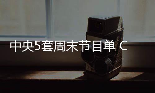 中央5套周末节目单 CCTV5体育频道直播2019全明星周末