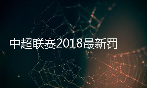 中超联赛2018最新罚单 建业队长顾操踩踏对手遭禁赛
