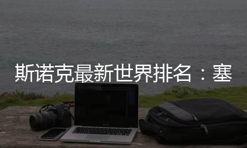 斯诺克最新世界排名：塞尔比第1奥沙利文第3丁俊晖第8