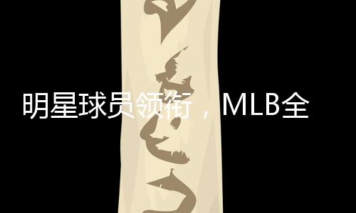 明星球员领衔,MLB全新形式推广赛事