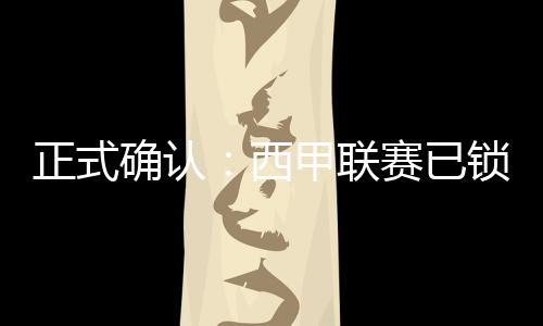 正式确认：西甲联赛已锁定五个下赛季欧冠联赛席位