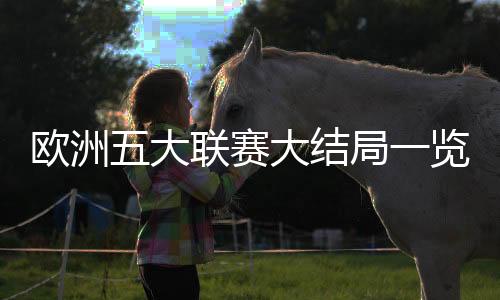 欧洲五大联赛大结局一览：英超9队冲击欧战！