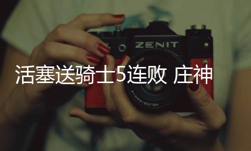 活塞送骑士5连败 庄神23+20罗斯24+7勒夫30+9+4