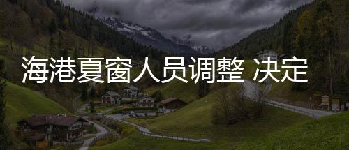 海港夏窗人员调整 决定俱乐部20岁生日歌的情感基调？