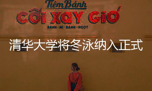 清华大学将冬泳纳入正式选修课 学生还可参加跳水越野