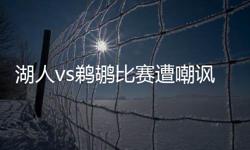 湖人vs鹈鹕比赛遭嘲讽 库兹马反讽：是你们送浓眉41分