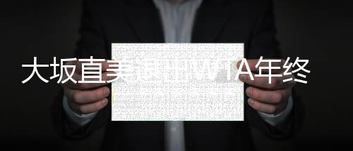 大坂直美退出WTA年终总决赛原因 贝尔滕斯或成世界第一