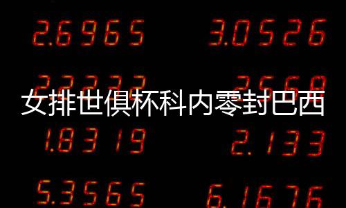 女排世俱杯科内零封巴西海滩 4将上双朱婷夺11分