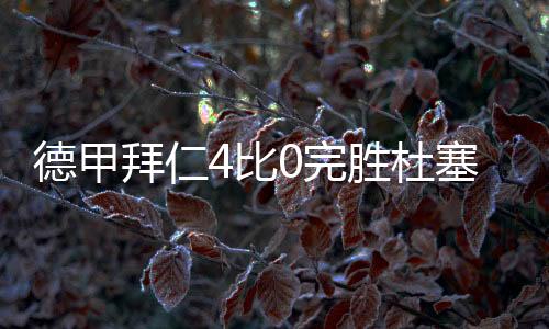 德甲拜仁4比0完胜杜塞尔多夫 库蒂尼奥建功