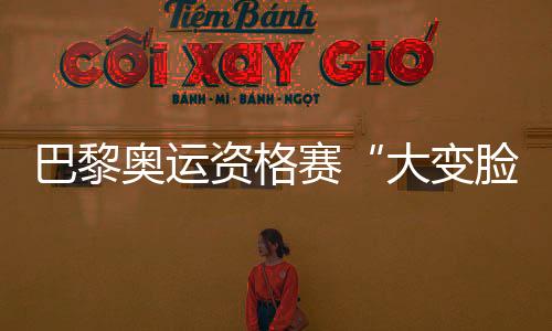 巴黎奥运资格赛“大变脸” 中国男女排冲奥难度增大