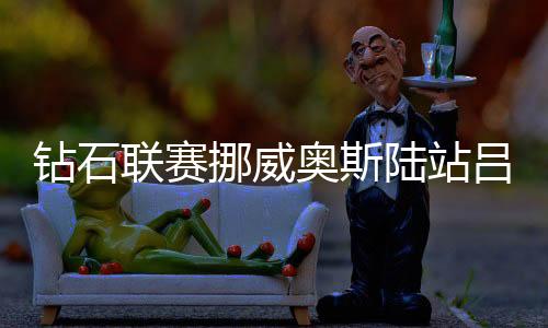 钻石联赛挪威奥斯陆站吕会会标枪65米11夺银