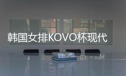 韩国女排KOVO杯现代建设荣膺冠军 接应莫玛获MVP