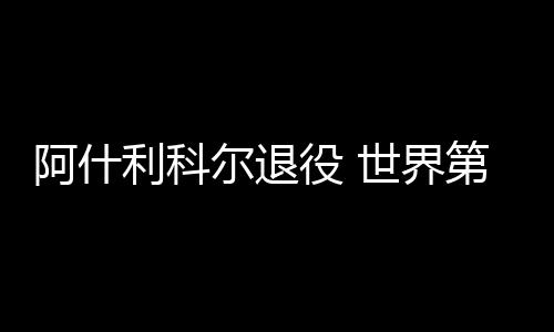 阿什利科尔退役 世界第一左后卫的他曾是C罗的梦魇