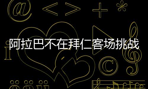 阿拉巴不在拜仁客场挑战红星大名单 屈桑斯也因病缺席