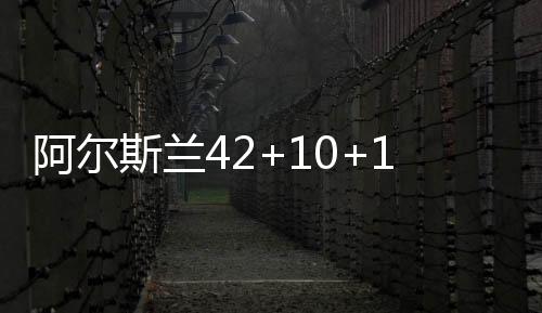 阿尔斯兰42+10+10宁波遭10连败 山西力克山东
