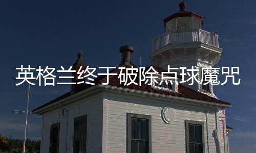 英格兰终于破除点球魔咒 备战与瑞典的比赛