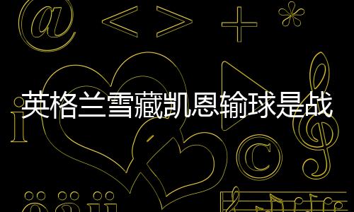 英格兰雪藏凯恩输球是战术?英主帅坦言:为淘汰赛做准备