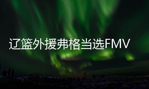 辽篮外援弗格当选FMVP 场均26分5篮板3助攻