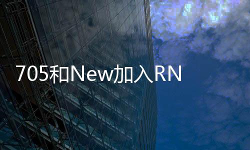 705和New加入RNG 705和New在RNG夏季赛大名单任上单