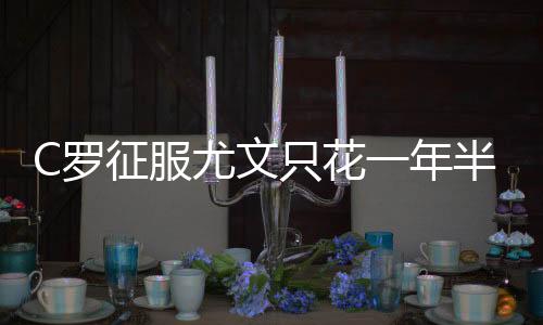 C罗征服尤文只花一年半时间 队史最佳超普拉蒂尼