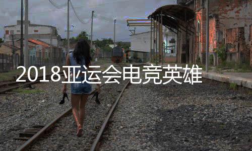 2018亚运会电竞英雄联盟视频直播地址 中国vs韩国LOL比赛直播