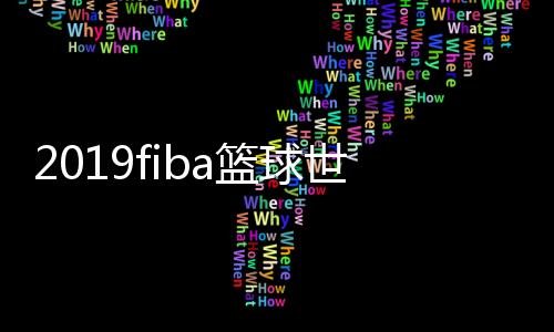 2019fiba篮球世界杯门票价格 购票通道官网时间方式介绍