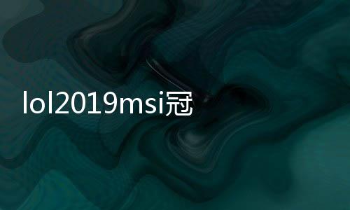 lol2019msi冠军是谁 2019lolmsi结果g2得分3：0夺冠